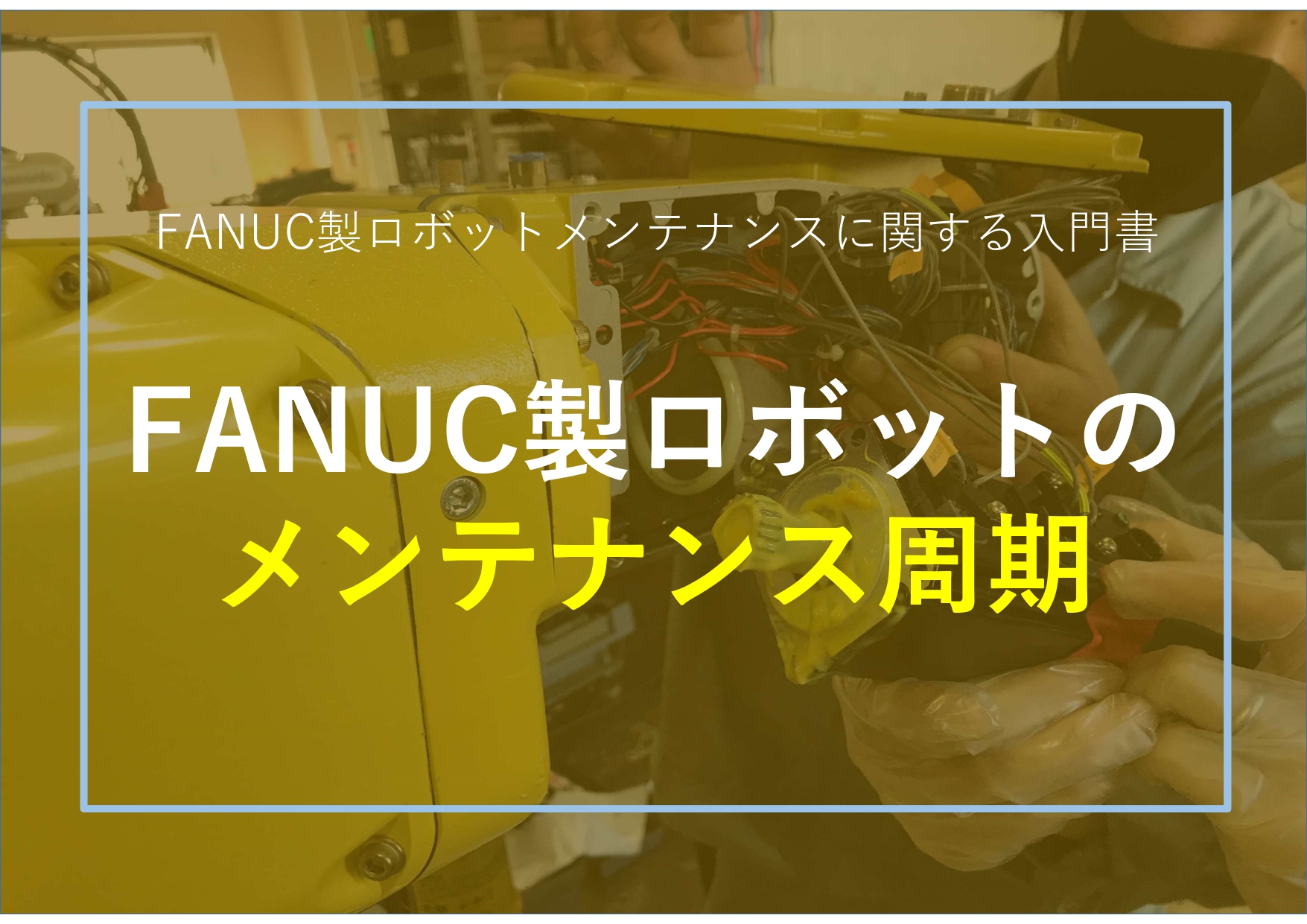 FANUC製ロボットメンテナンスに関する入門書　メンテナンス周期について